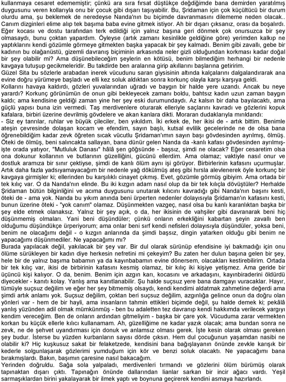 . Canım dizginleri elime alıp tek başıma baba evine gitmek istiyor. Ah bir dışarı çıksanız, orası da boşalırdı.