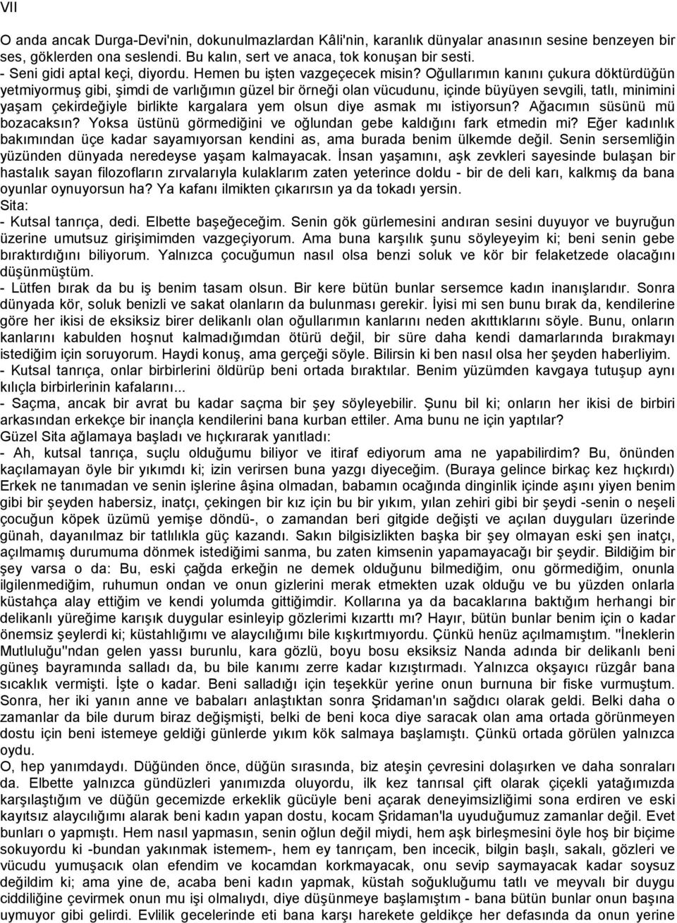 Oğullarımın kanını çukura döktürdüğün yetmiyormuş gibi, şimdi de varlığımın güzel bir örneği olan vücudunu, içinde büyüyen sevgili, tatlı, minimini yaşam çekirdeğiyle birlikte kargalara yem olsun