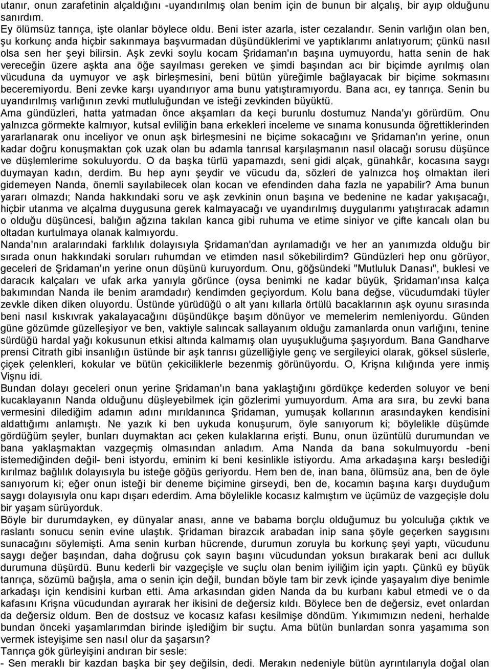 Aşk zevki soylu kocam Şridaman'ın başına uymuyordu, hatta senin de hak vereceğin üzere aşkta ana öğe sayılması gereken ve şimdi başından acı bir biçimde ayrılmış olan vücuduna da uymuyor ve aşk