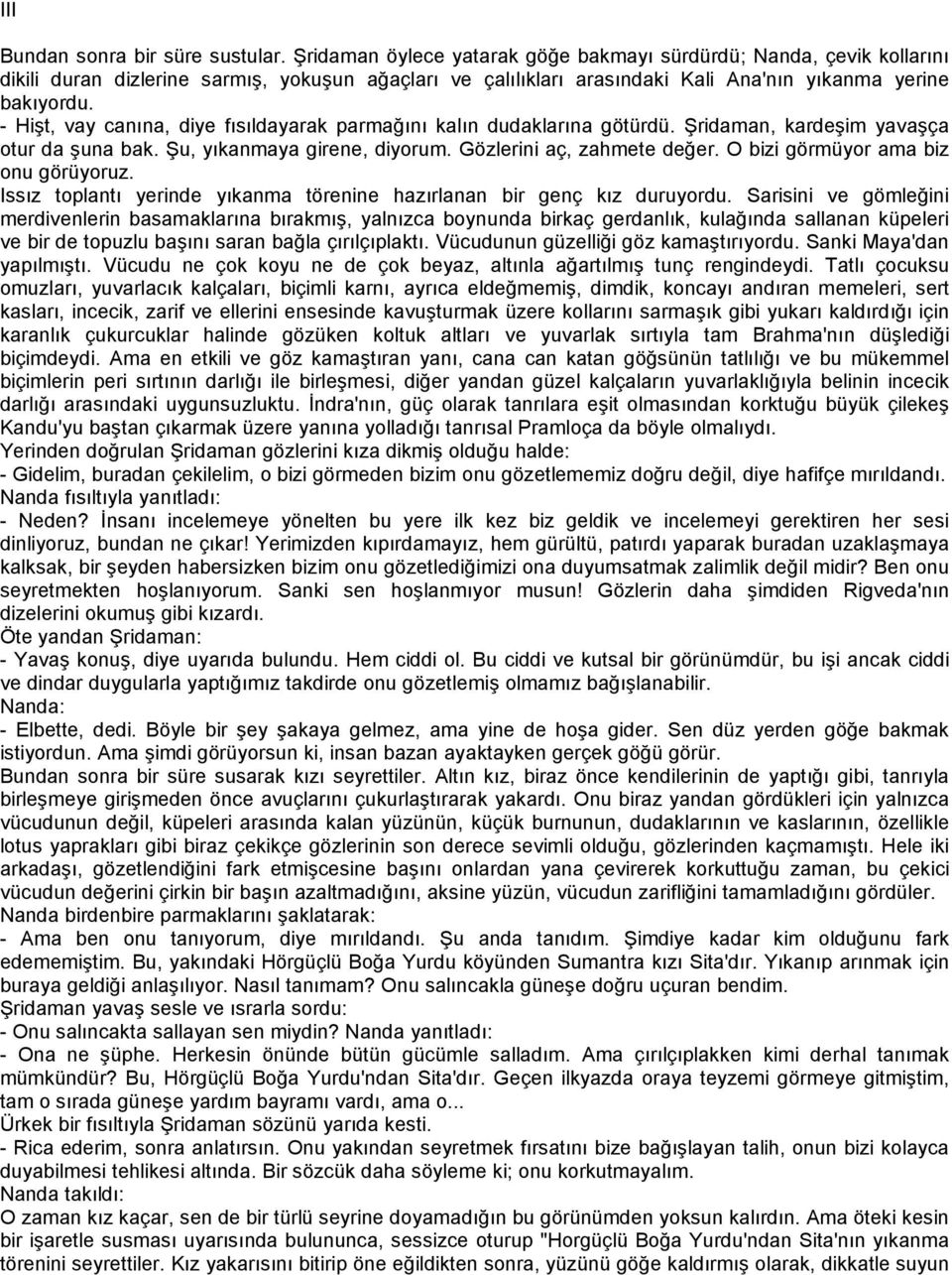 - Hişt, vay canına, diye fısıldayarak parmağını kalın dudaklarına götürdü. Şridaman, kardeşim yavaşça otur da şuna bak. Şu, yıkanmaya girene, diyorum. Gözlerini aç, zahmete değer.