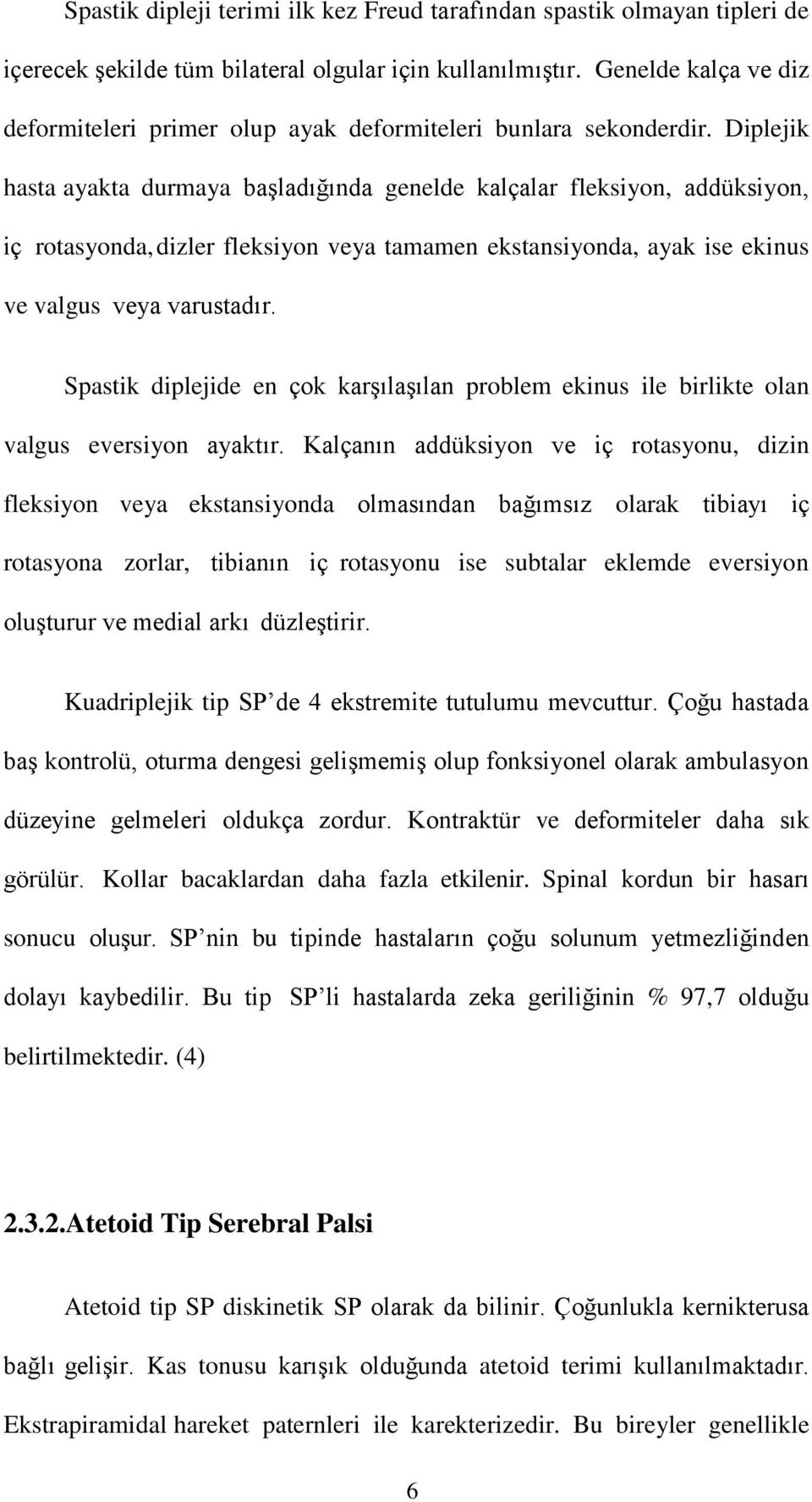 Diplejik hasta ayakta durmaya başladığında genelde kalçalar fleksiyon, addüksiyon, iç rotasyonda, dizler fleksiyon veya tamamen ekstansiyonda, ayak ise ekinus ve valgus veya varustadır.