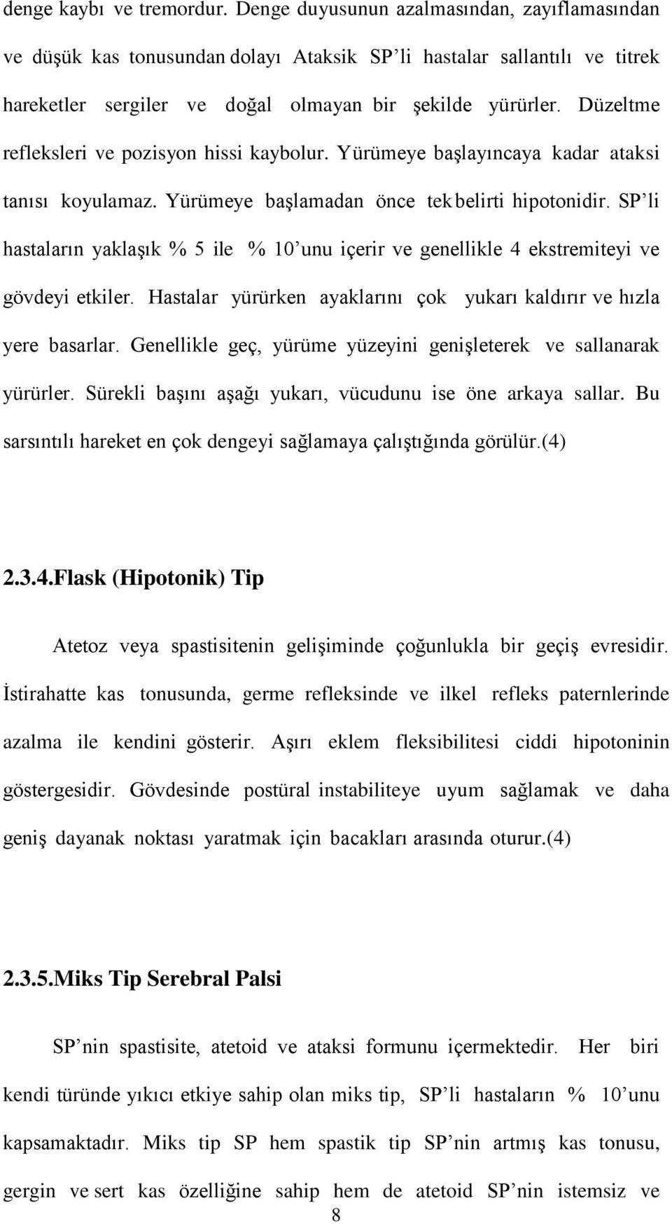 Düzeltme refleksleri ve pozisyon hissi kaybolur. Yürümeye başlayıncaya kadar ataksi tanısı koyulamaz. Yürümeye başlamadan önce tek belirti hipotonidir.