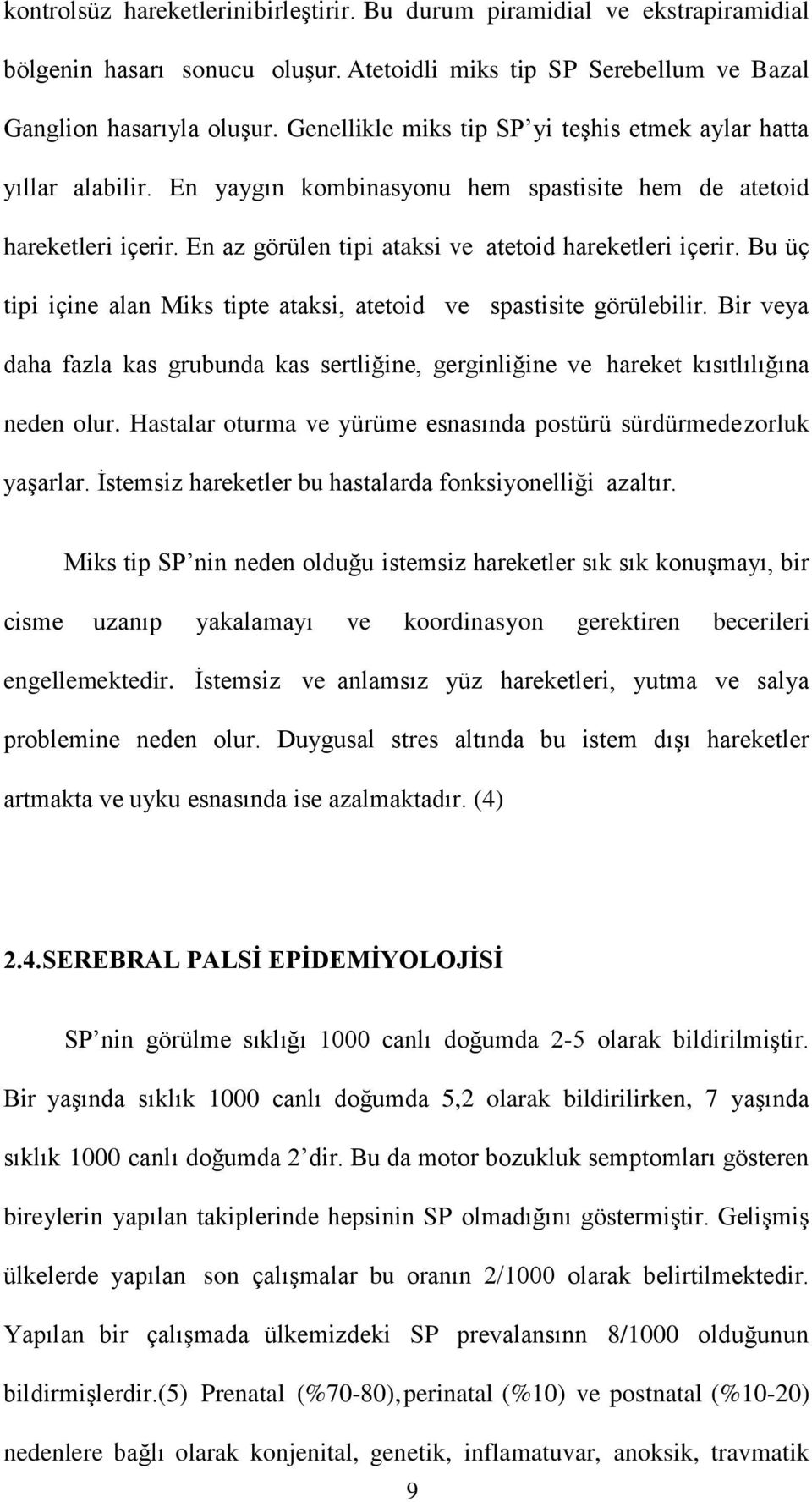 Bu üç tipi içine alan Miks tipte ataksi, atetoid ve spastisite görülebilir. Bir veya daha fazla kas grubunda kas sertliğine, gerginliğine ve hareket kısıtlılığına neden olur.