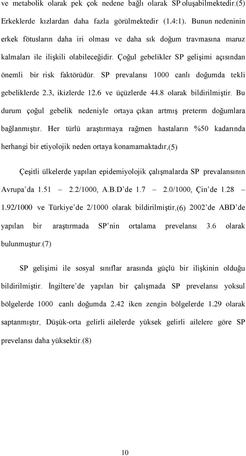 SP prevalansı 1000 canlı doğumda tekli gebeliklerde 2.3, ikizlerde 12.6 ve üçüzlerde 44.8 olarak bildirilmiştir. Bu durum çoğul gebelik nedeniyle ortaya çıkan artmış preterm doğumlara bağlanmıştır.