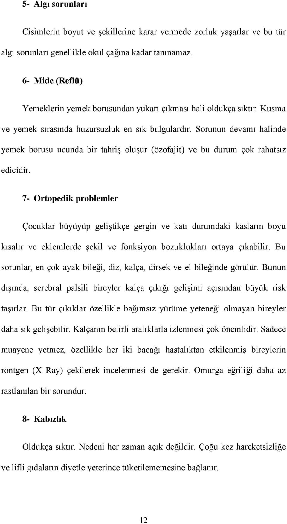 Sorunun devamı halinde yemek borusu ucunda bir tahriş oluşur (özofajit) ve bu durum çok rahatsız edicidir.