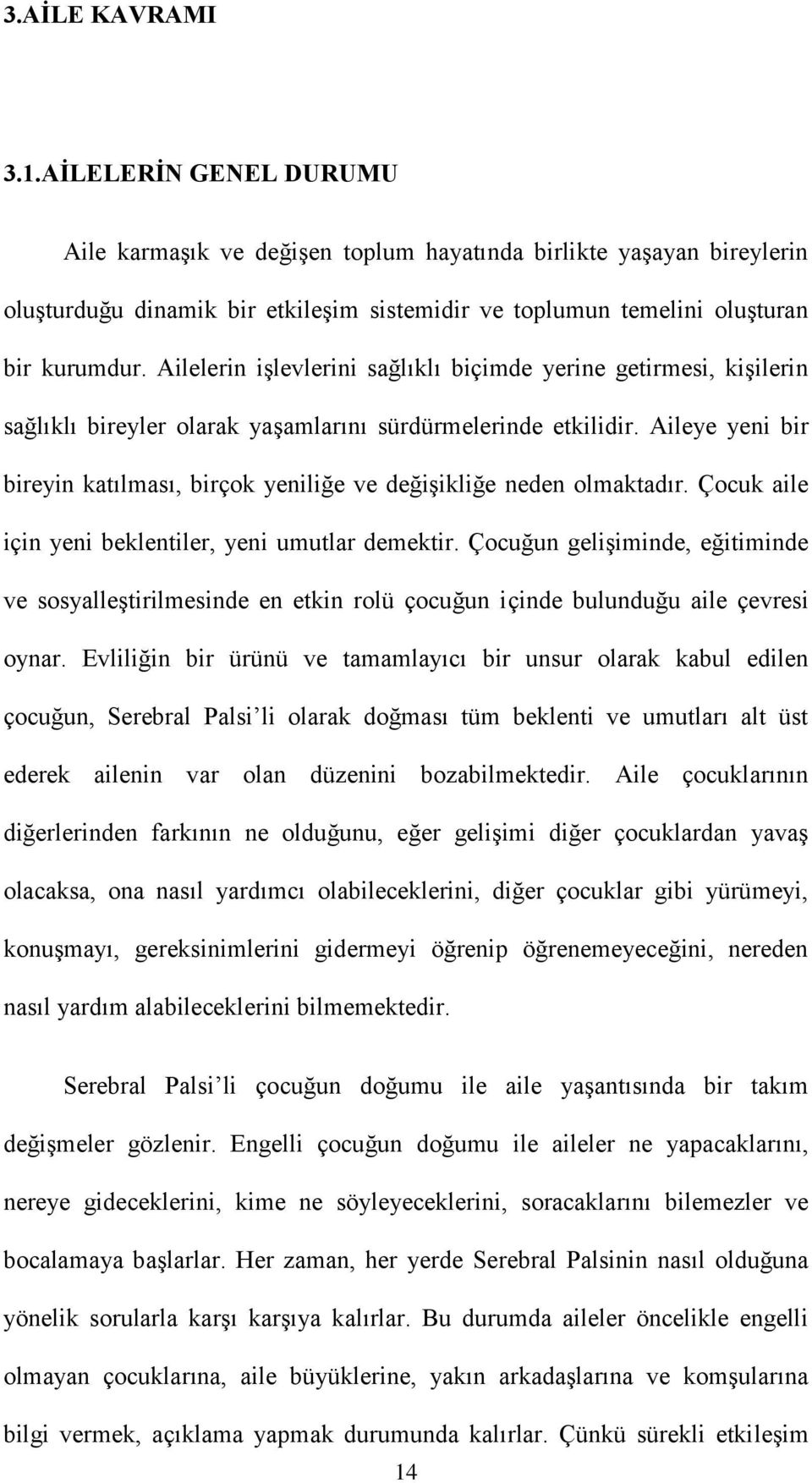 Ailelerin işlevlerini sağlıklı biçimde yerine getirmesi, kişilerin sağlıklı bireyler olarak yaşamlarını sürdürmelerinde etkilidir.