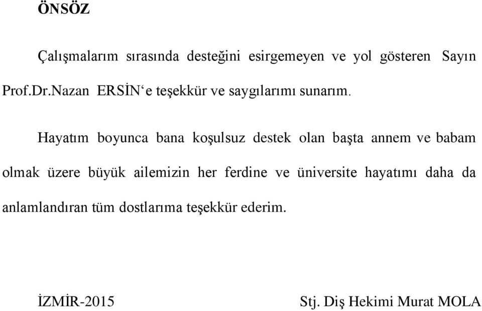 Hayatım boyunca bana koşulsuz destek olan başta annem ve babam olmak üzere büyük