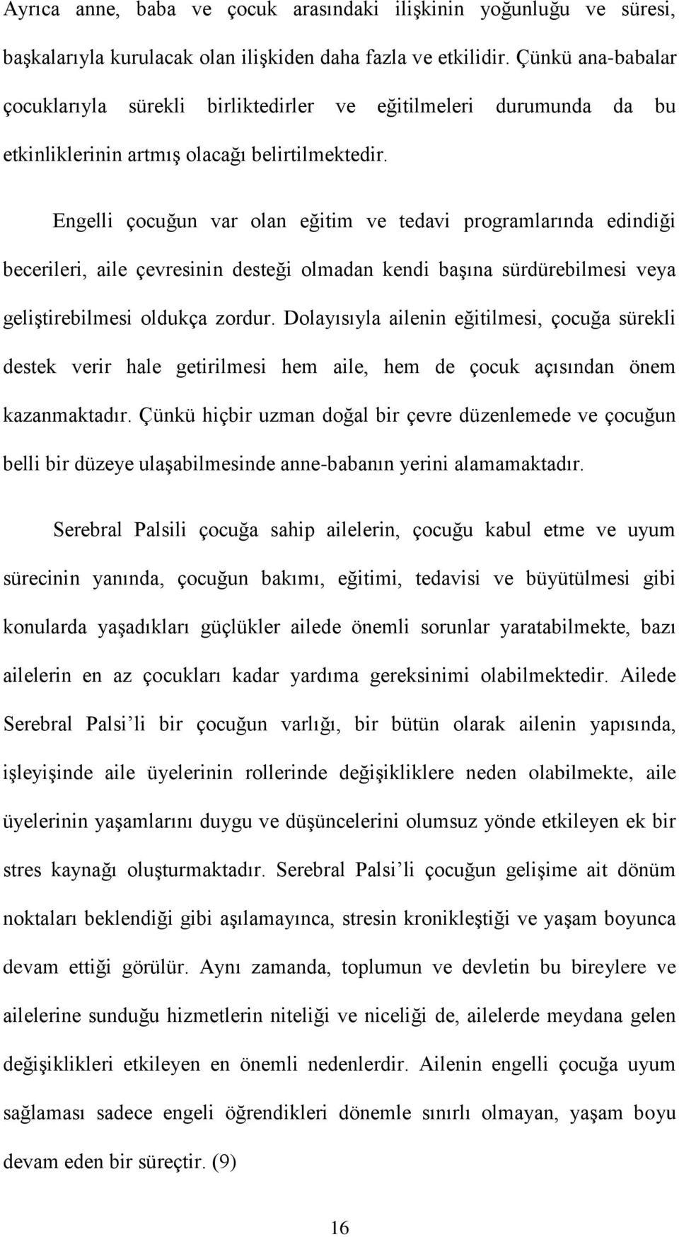 Engelli çocuğun var olan eğitim ve tedavi programlarında edindiği becerileri, aile çevresinin desteği olmadan kendi başına sürdürebilmesi veya geliştirebilmesi oldukça zordur.