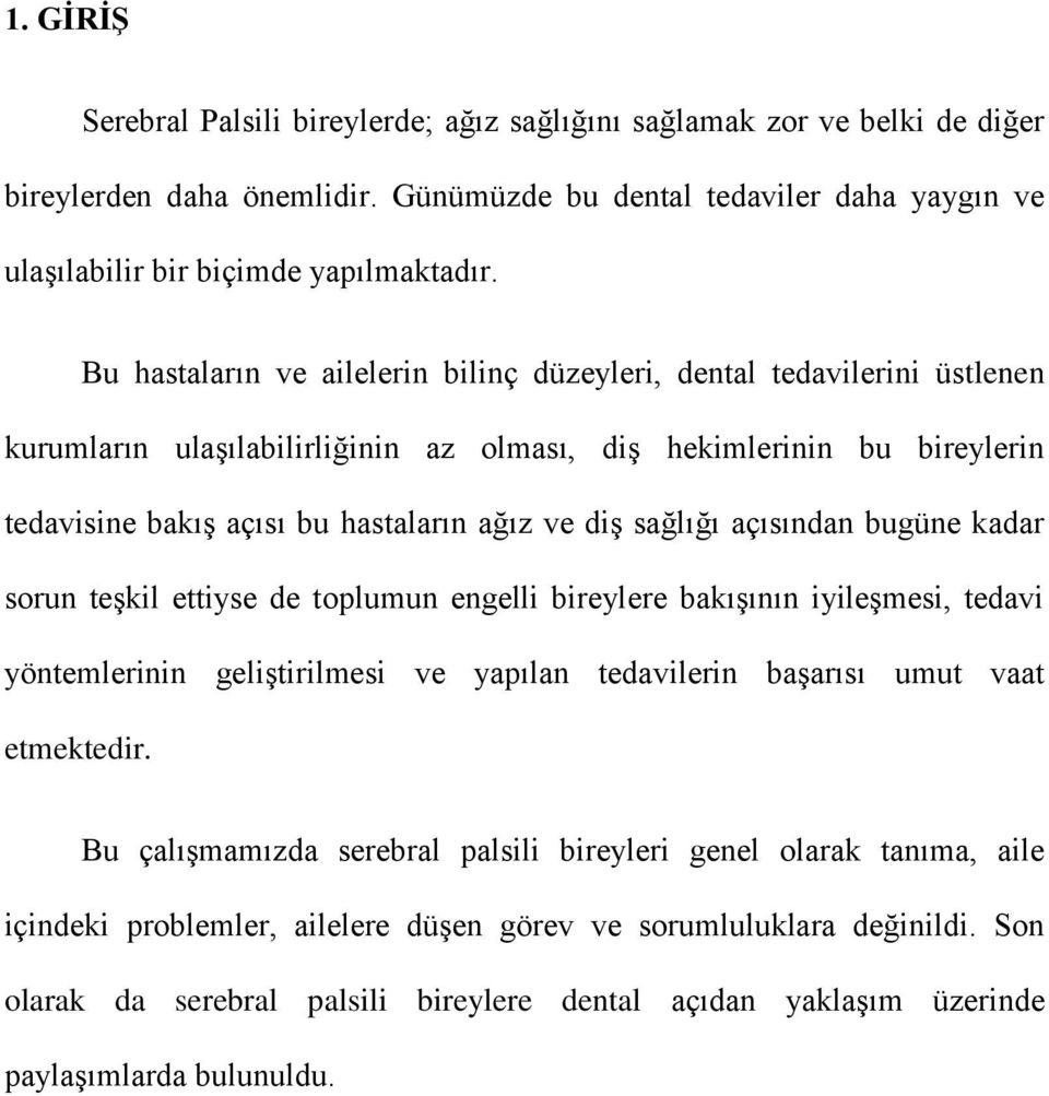 sağlığı açısından bugüne kadar sorun teşkil ettiyse de toplumun engelli bireylere bakışının iyileşmesi, tedavi yöntemlerinin geliştirilmesi ve yapılan tedavilerin başarısı umut vaat etmektedir.