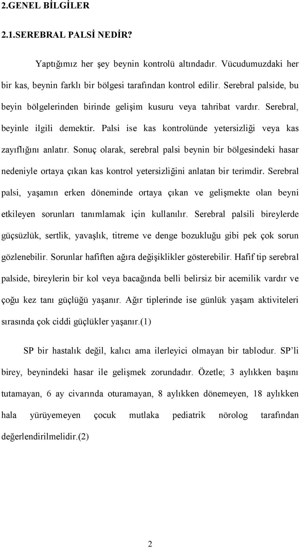 Sonuç olarak, serebral palsi beynin bir bölgesindeki hasar nedeniyle ortaya çıkan kas kontrol yetersizliğini anlatan bir terimdir.