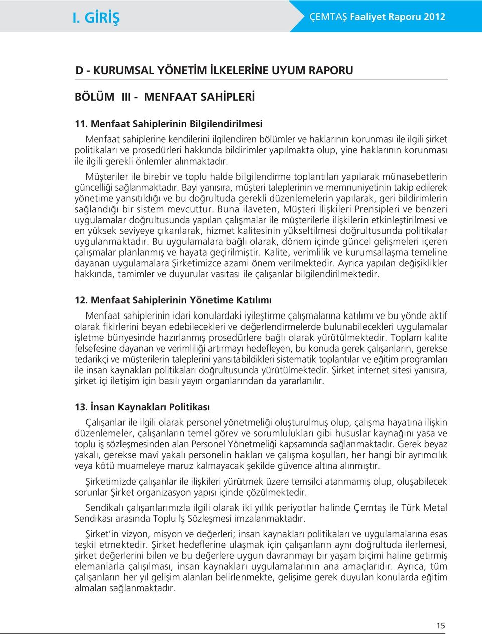 olup, yine haklar n n korunmas ile ilgili gerekli önlemler al nmaktad r. Müflteriler ile birebir ve toplu halde bilgilendirme toplant lar yap larak münasebetlerin güncelli i sa lanmaktad r.