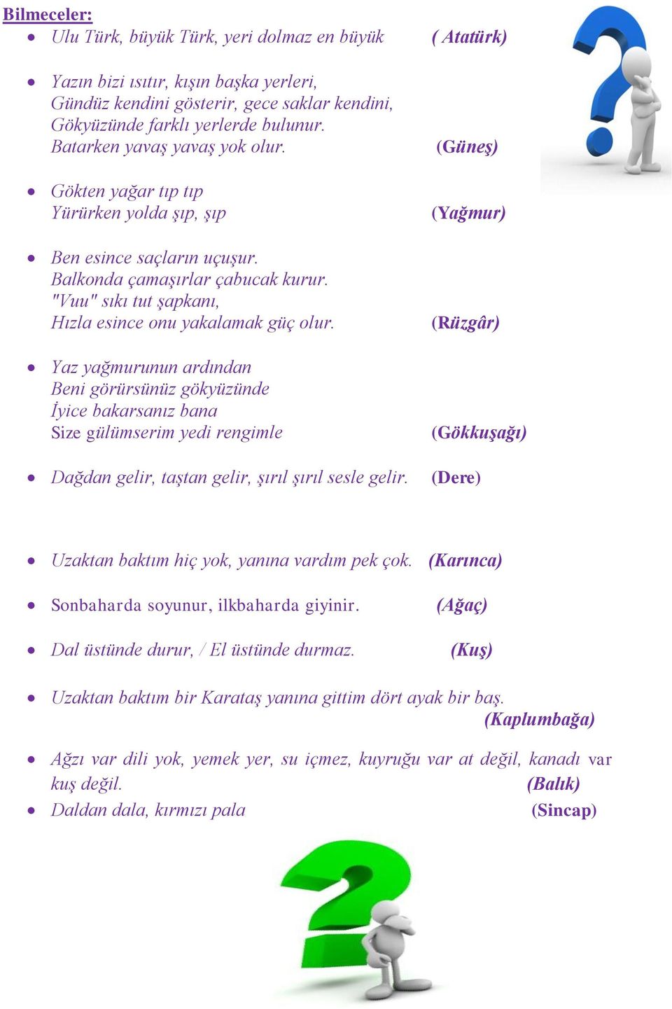 Yaz yağmurunun ardından Beni görürsünüz gökyüzünde İyice bakarsanız bana Size gülümserim yedi rengimle Dağdan gelir, taştan gelir, şırıl şırıl sesle gelir.