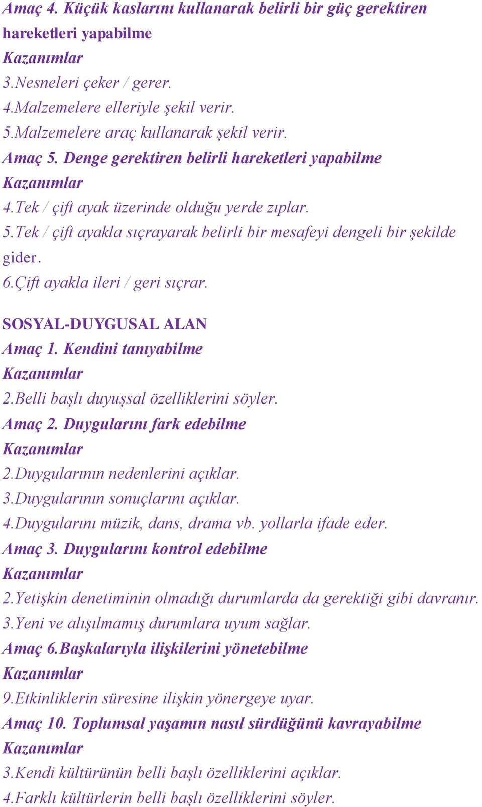 Çift ayakla ileri / geri sıçrar. SOSYAL-DUYGUSAL ALAN Amaç 1. Kendini tanıyabilme 2.Belli başlı duyuşsal özelliklerini söyler. Amaç 2. Duygularını fark edebilme 2.Duygularının nedenlerini açıklar. 3.