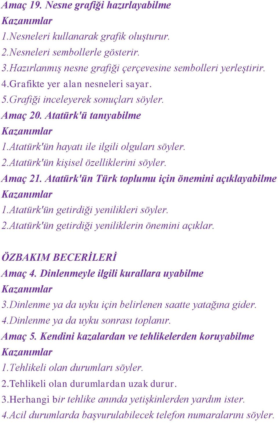 Amaç 21. Atatürk'ün Türk toplumu için önemini açıklayabilme 1.Atatürk'ün getirdiği yenilikleri söyler. 2.Atatürk'ün getirdiği yeniliklerin önemini açıklar. ÖZBAKIM BECERİLERİ Amaç 4.