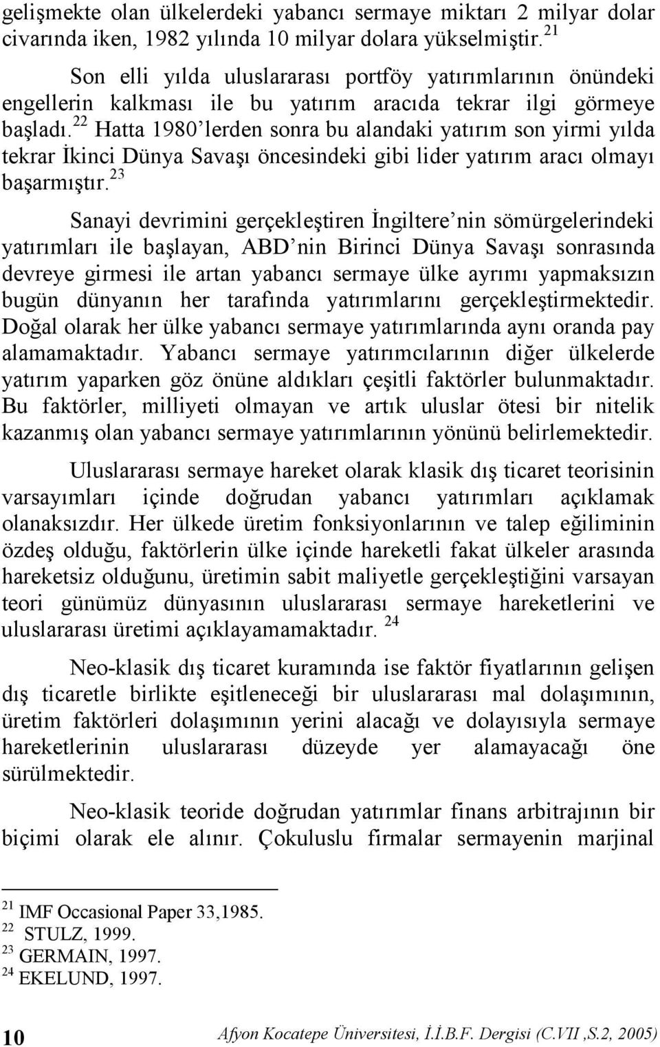 22 Hatta 1980 lerden sonra bu alandaki yatrm son yirmi ylda tekrar 'kinci Dünya Sava öncesindeki gibi lider yatrm arac olmay baarmtr.