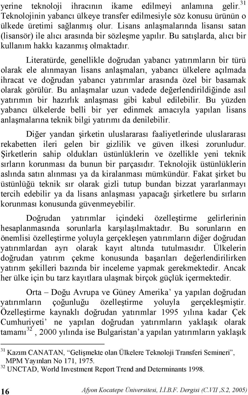 Literatürde, genellikle dorudan yabanc yatrmlarn bir türü olarak ele alnmayan lisans anlamalar, yabanc ülkelere açlmada ihracat ve dorudan yabanc yatrmlar arasnda özel bir basamak olarak görülür.