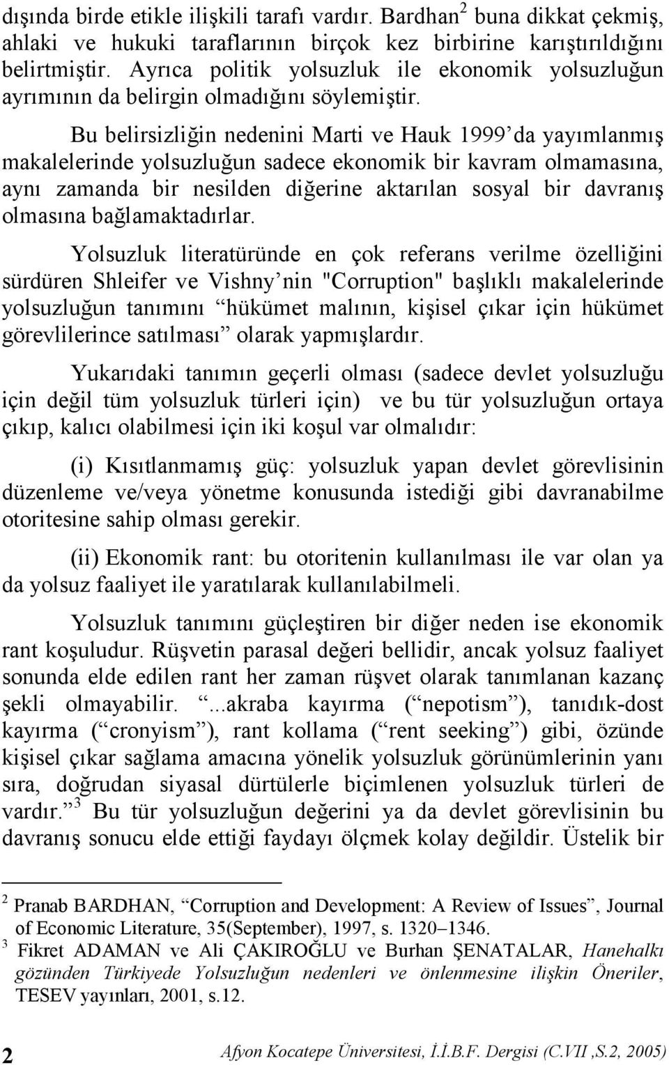 Bu belirsizliin nedenini Marti ve Hauk 1999 da yaymlanm makalelerinde yolsuzluun sadece ekonomik bir kavram olmamasna, ayn zamanda bir nesilden dierine aktarlan sosyal bir davran olmasna