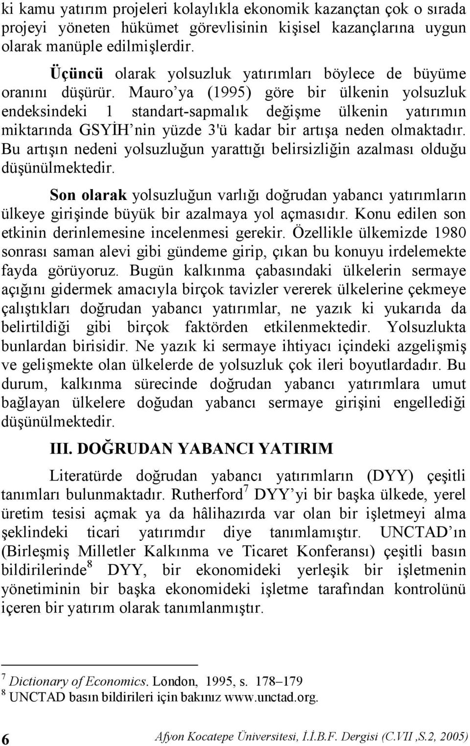 Mauro ya (1995) göre bir ülkenin yolsuzluk endeksindeki 1 standart-sapmalk deime ülkenin yatrmn miktarnda GSY'H nin yüzde 3'ü kadar bir arta neden olmaktadr.