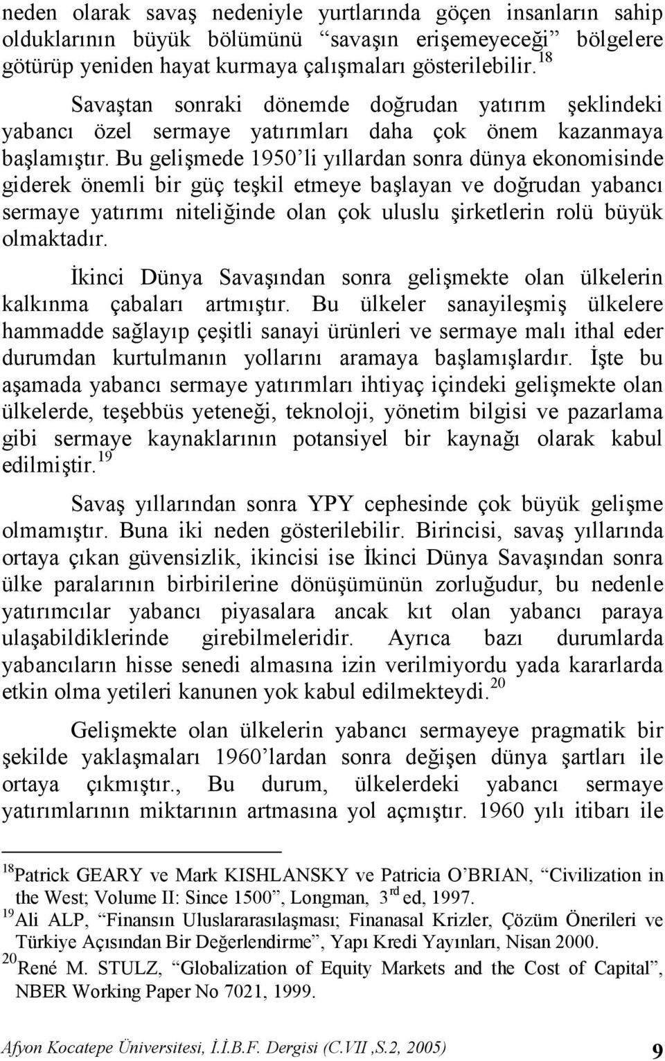 Bu gelimede 1950 li yllardan sonra dünya ekonomisinde giderek önemli bir güç tekil etmeye balayan ve dorudan yabanc sermaye yatrm niteliinde olan çok uluslu irketlerin rolü büyük olmaktadr.