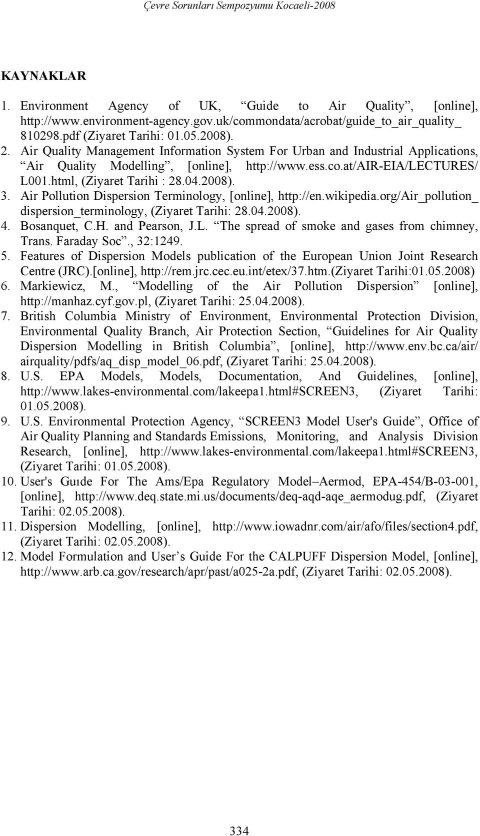 Air Pollution Dispersion Terminology, [online], http://en.wikipedia.org/air_pollution_ dispersion_terminology, (Ziyaret Tarihi: 28.04.2008). 4. Bosanquet, C.H. and Pearson, J.L.