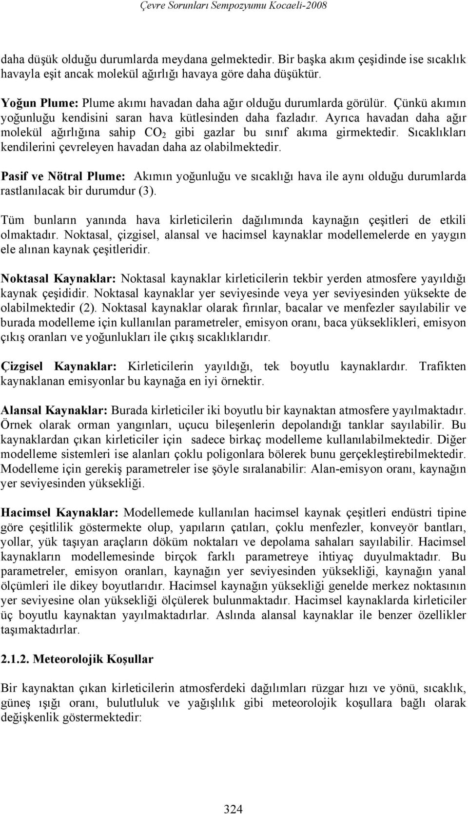 Ayrıca havadan daha ağır molekül ağırlığına sahip CO 2 gibi gazlar bu sınıf akıma girmektedir. Sıcaklıkları kendilerini çevreleyen havadan daha az olabilmektedir.