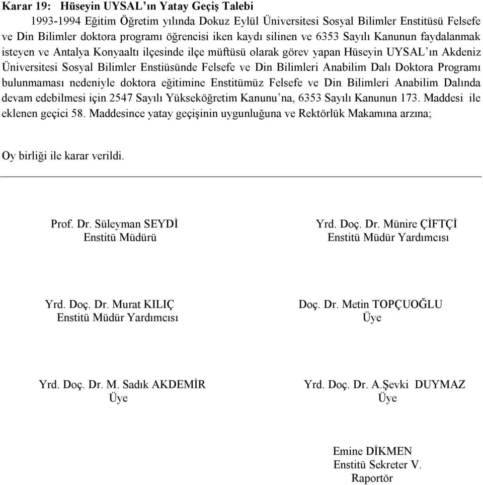 Anabilim Dalı Doktora Programı bulunmaması nedeniyle doktora eğitimine Enstitümüz Felsefe ve Din Bilimleri Anabilim Dalında devam edebilmesi için 2547 Sayılı Yükseköğretim Kanunu na, 6353 Sayılı