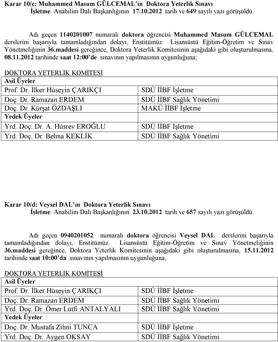 maddesi gereğince, Doktora Yeterlik Komitesinin aşağıdaki gibi oluşturulmasına, 08.11.2012 tarihinde saat 12:00 de sınavının yapılmasının uygunluğuna; DOKTORA YETERLİK KOMİTESİ Prof. Dr.