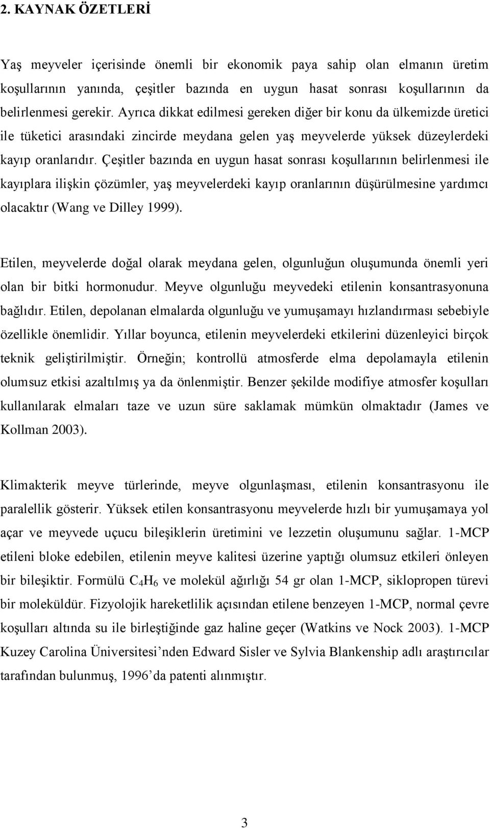 Çeşitler bazında en uygun hasat sonrası koşullarının belirlenmesi ile kayıplara ilişkin çözümler, yaş meyvelerdeki kayıp oranlarının düşürülmesine yardımcı olacaktır (Wang ve Dilley 1999).