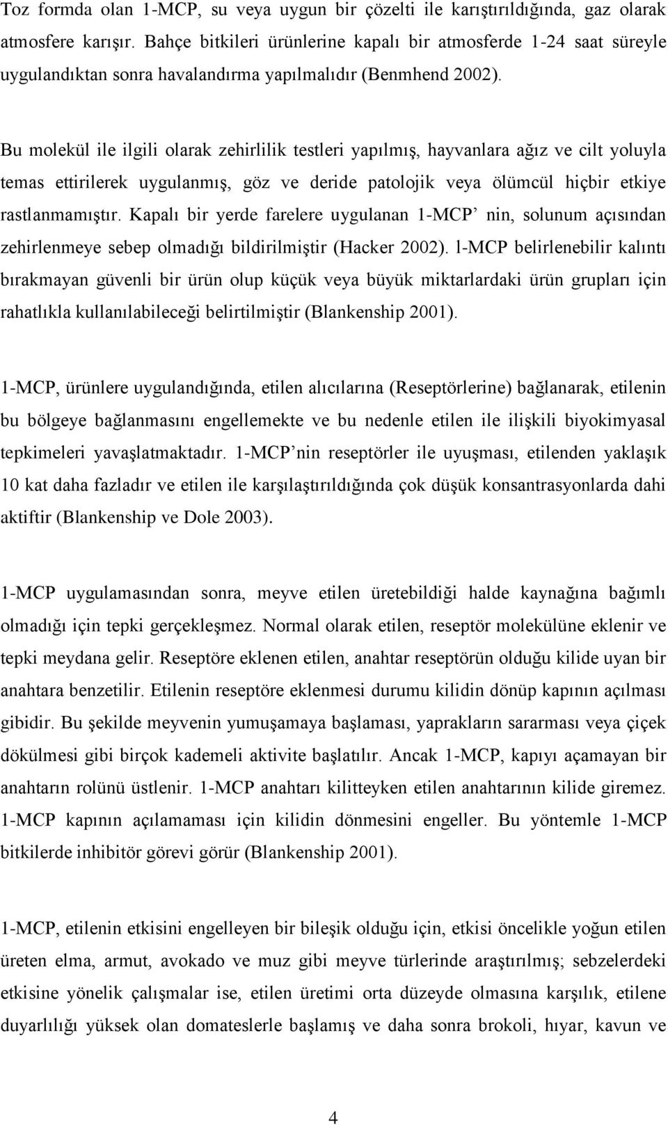 Bu molekül ile ilgili olarak zehirlilik testleri yapılmış, hayvanlara ağız ve cilt yoluyla temas ettirilerek uygulanmış, göz ve deride patolojik veya ölümcül hiçbir etkiye rastlanmamıştır.