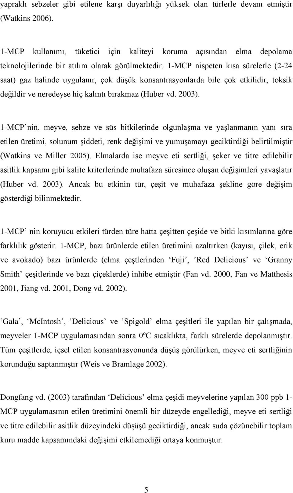 nispeten kısa sürelerle (2-24 saat) gaz halinde uygulanır, çok düşük konsantrasyonlarda bile çok etkilidir, toksik değildir ve neredeyse hiç kalıntı bırakmaz (Huber vd. 2003).