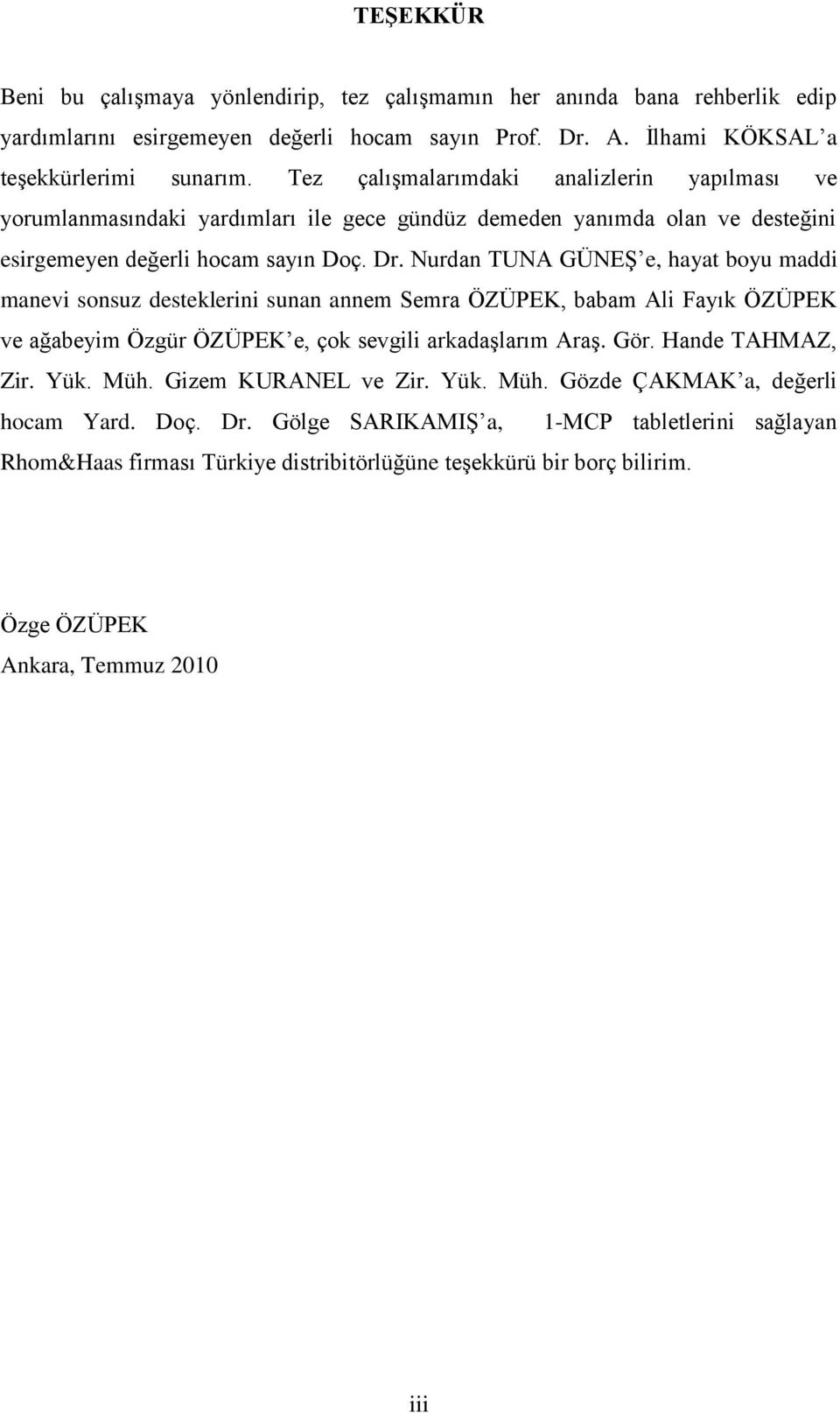 Nurdan TUNA GÜNEŞ e, hayat boyu maddi manevi sonsuz desteklerini sunan annem Semra ÖZÜPEK, babam Ali Fayık ÖZÜPEK ve ağabeyim Özgür ÖZÜPEK e, çok sevgili arkadaşlarım Araş. Gör. Hande TAHMAZ, Zir.