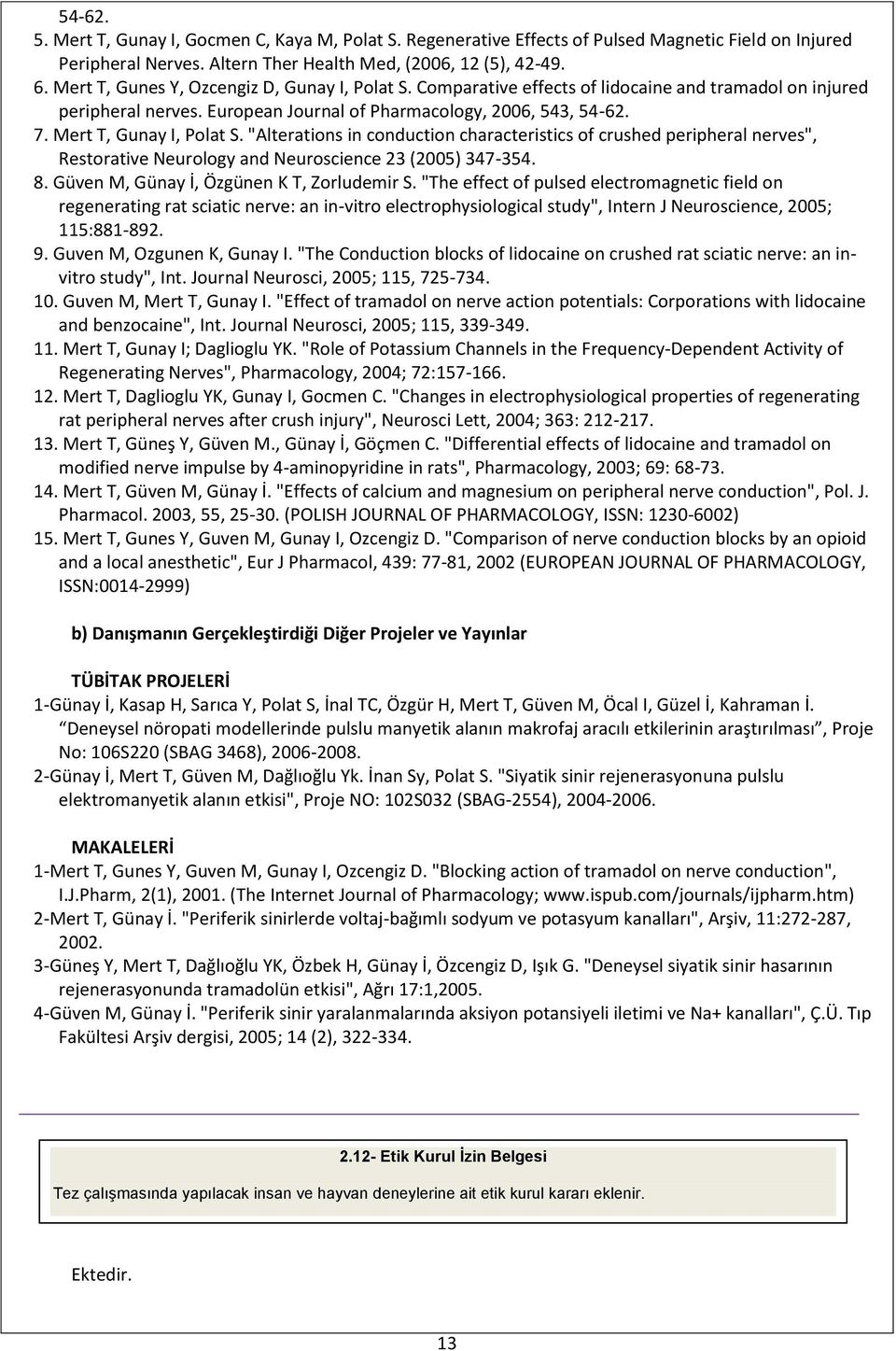 Mert T, Gunay I, Polat S. "Alterations in conduction characteristics of crushed peripheral nerves", Restorative Neurology and Neuroscience 23 (2005) 347-354. 8.