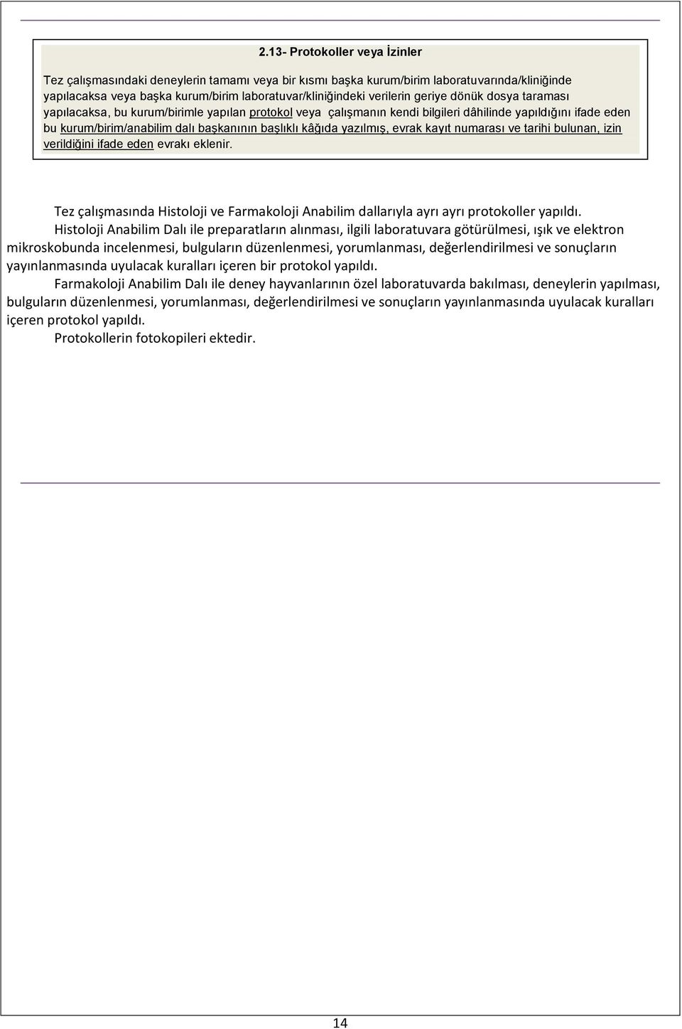 yazılmış, evrak kayıt numarası ve tarihi bulunan, izin verildiğini ifade eden evrakı eklenir. Tez çalışmasında Histoloji ve Farmakoloji Anabilim dallarıyla ayrı ayrı protokoller yapıldı.