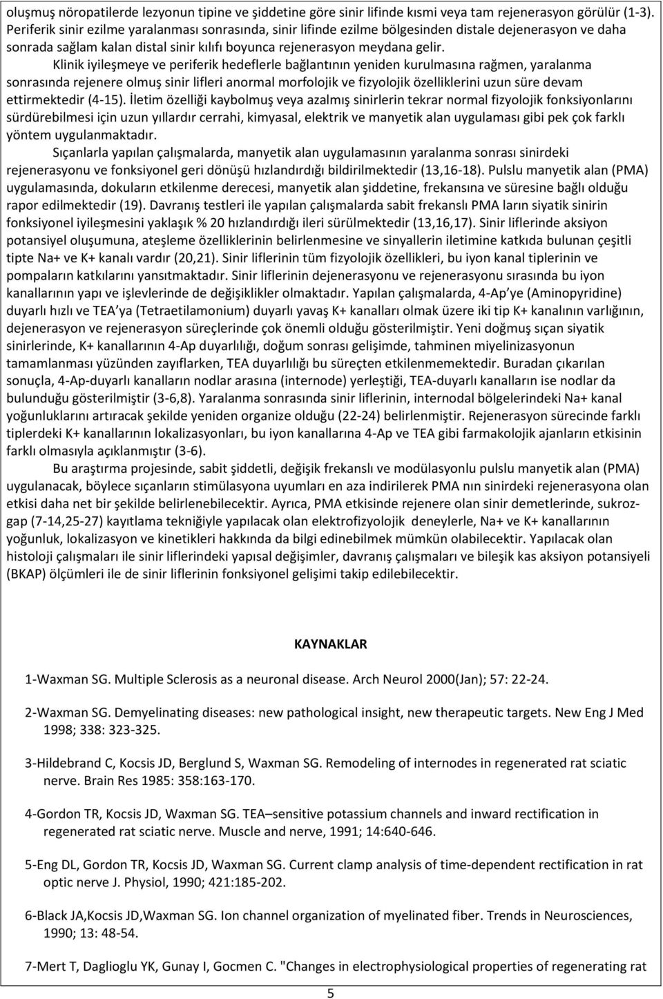 Klinik iyileşmeye ve periferik hedeflerle bağlantının yeniden kurulmasına rağmen, yaralanma sonrasında rejenere olmuş sinir lifleri anormal morfolojik ve fizyolojik özelliklerini uzun süre devam