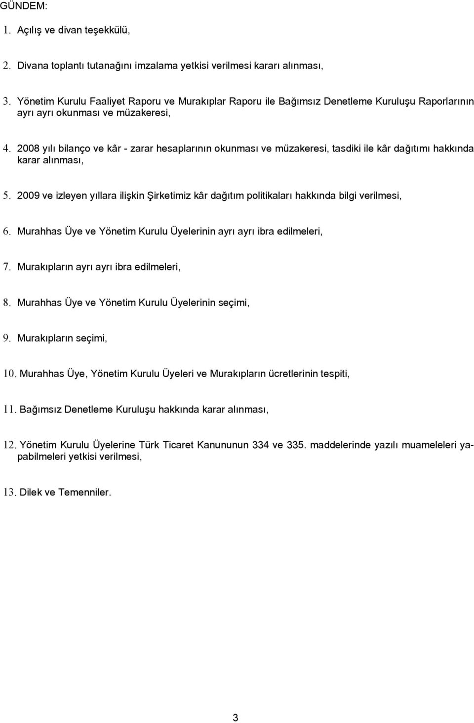 2008 yılı bilanço ve kâr - zarar hesaplarının okunması ve müzakeresi, tasdiki ile kâr dağıtımı hakkında karar alınması, 5.