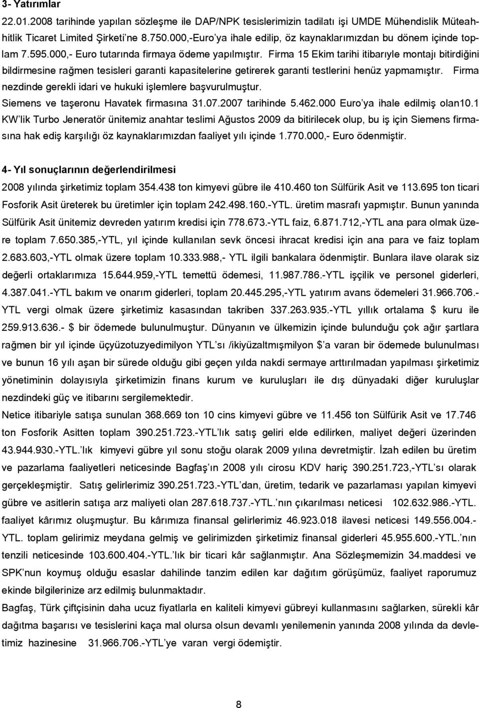 Firma 15 Ekim tarihi itibarıyle montajı bitirdiğini bildirmesine rağmen tesisleri garanti kapasitelerine getirerek garanti testlerini henüz yapmamıştır.