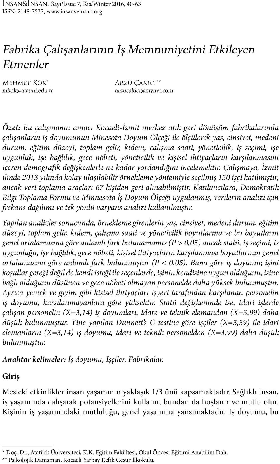 com Özet: Bu çalışmanın amacı Kocaeli-İzmit merkez atık geri dönüşüm fabrikalarında çalışanların iş doyumunun Minesota Doyum Ölçeği ile ölçülerek yaş, cinsiyet, medeni durum, eğitim düzeyi, toplam