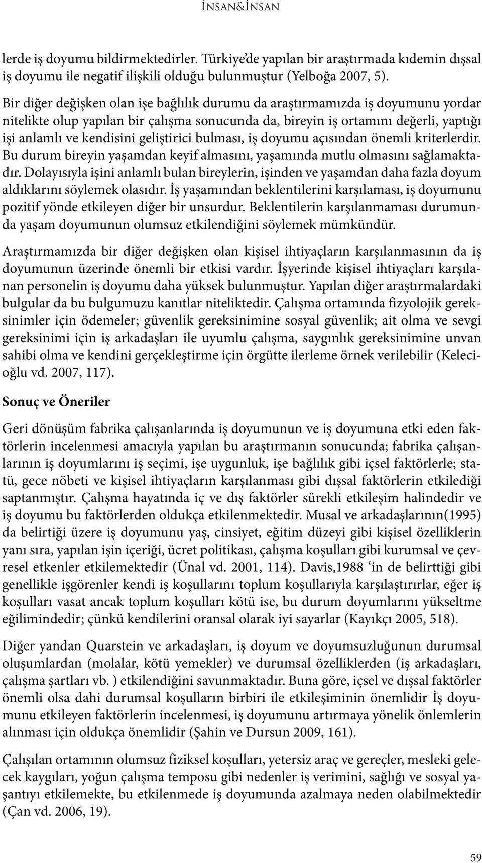 geliştirici bulması, iş doyumu açısından önemli kriterlerdir. Bu durum bireyin yaşamdan keyif almasını, yaşamında mutlu olmasını sağlamaktadır.