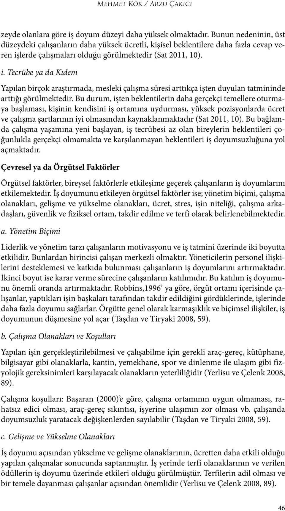 lerde çalışmaları olduğu görülmektedir (Sat 2011, 10). i. Tecrübe ya da Kıdem Yapılan birçok araştırmada, mesleki çalışma süresi arttıkça işten duyulan tatmininde arttığı görülmektedir.