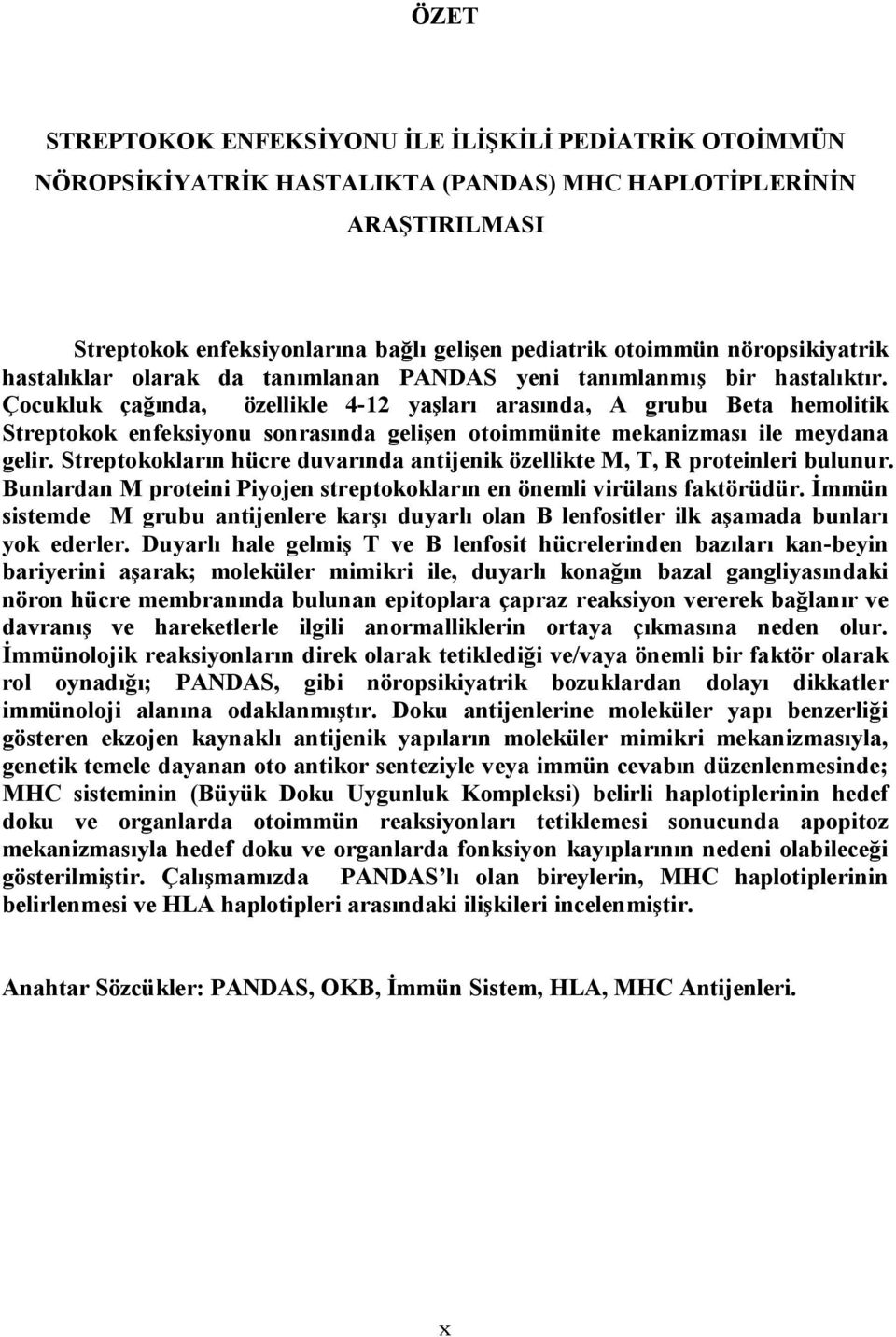 Çocukluk çağında, özellikle 4-12 yaşları arasında, A grubu Beta hemolitik Streptokok enfeksiyonu sonrasında gelişen otoimmünite mekanizması ile meydana gelir.