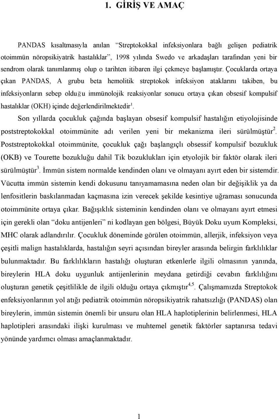 Çocuklarda ortaya çıkan PANDAS, A grubu beta hemolitik streptokok infeksiyon ataklarını takiben, bu infeksiyonların sebep olduğu immünolojik reaksiyonlar sonucu ortaya çıkan obsesif kompulsif