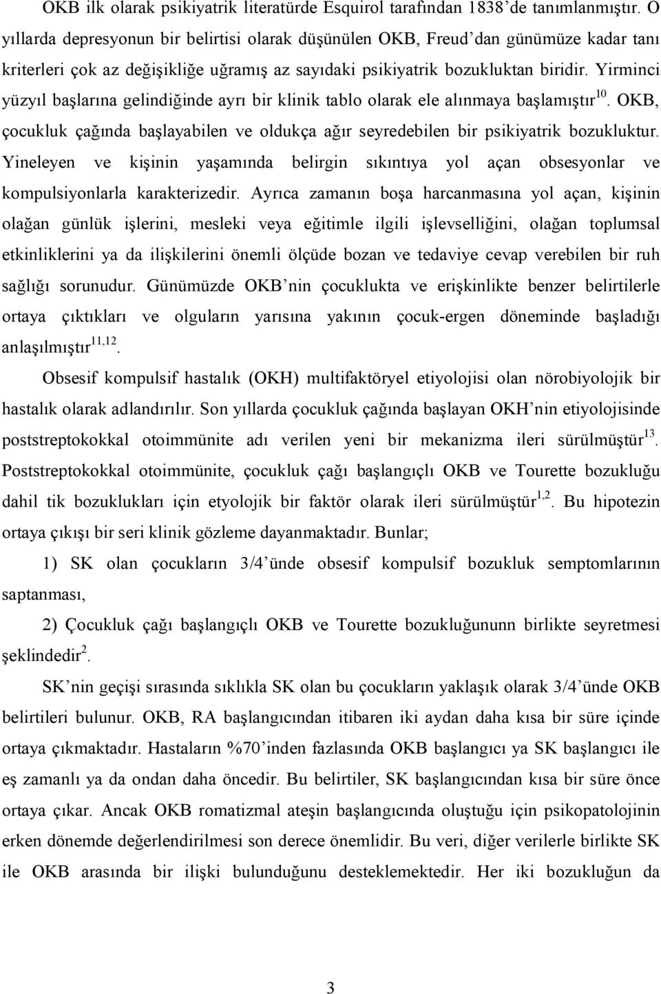 Yirminci yüzyıl başlarına gelindiğinde ayrı bir klinik tablo olarak ele alınmaya başlamıştır 10. OKB, çocukluk çağında başlayabilen ve oldukça ağır seyredebilen bir psikiyatrik bozukluktur.