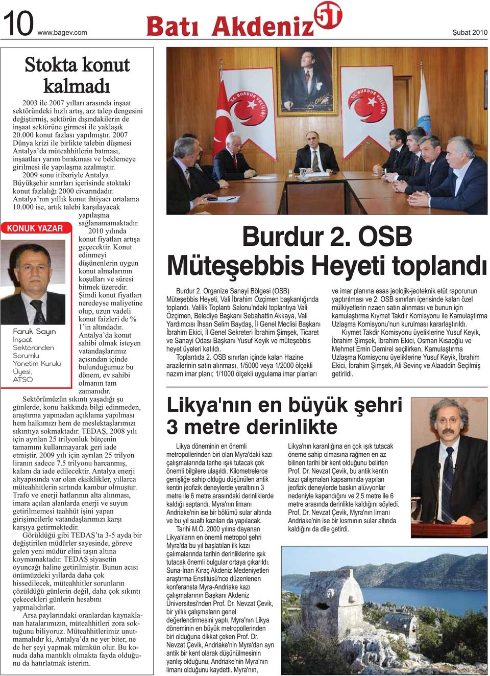 2009 sonu itibariyle Antalya Büyükşehir sınırları içerisinde stoktaki konut fazlalığı 2000 civarındadır. Antalya nın yıllık konut ihtiyacı ortalama 10.