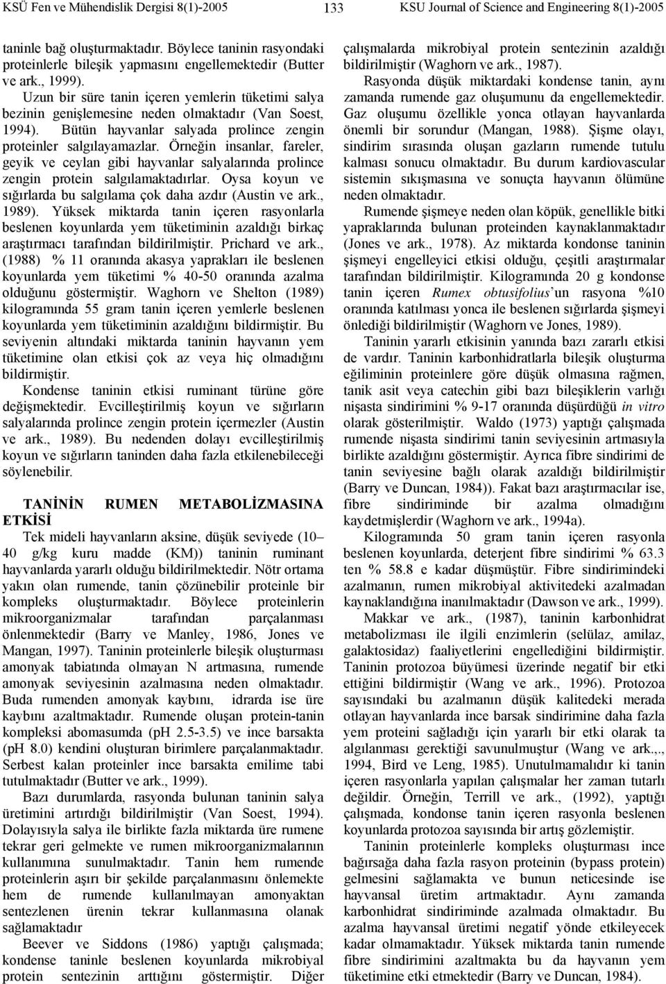 Uzun bir süre tanin içeren yemlerin tüketimi salya bezinin genişlemesine neden olmaktadır (Van Soest, 1994). Bütün hayvanlar salyada prolince zengin proteinler salgılayamazlar.