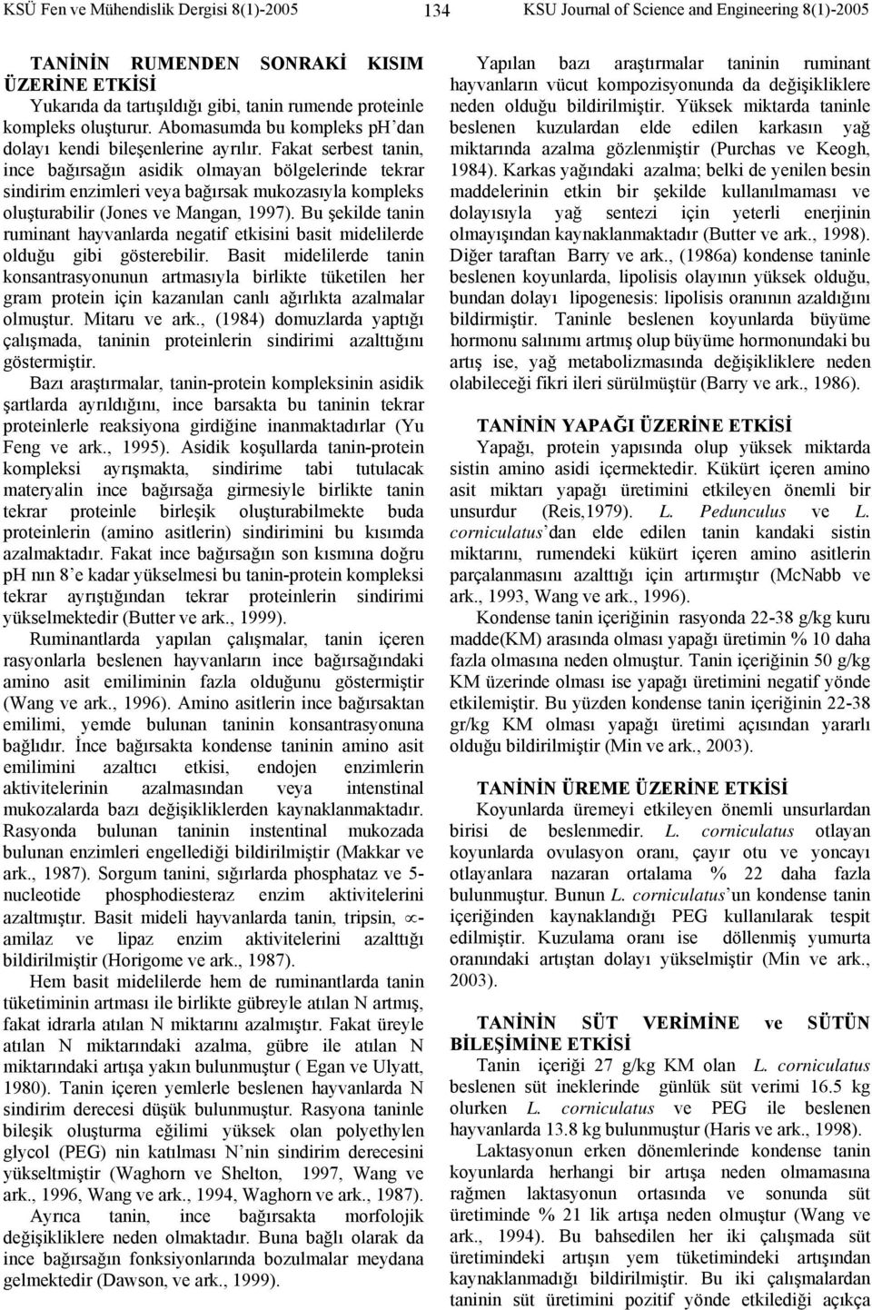 Fakat serbest tanin, ince bağırsağın asidik olmayan bölgelerinde tekrar sindirim enzimleri veya bağırsak mukozasıyla kompleks oluşturabilir (Jones ve Mangan, 1997).