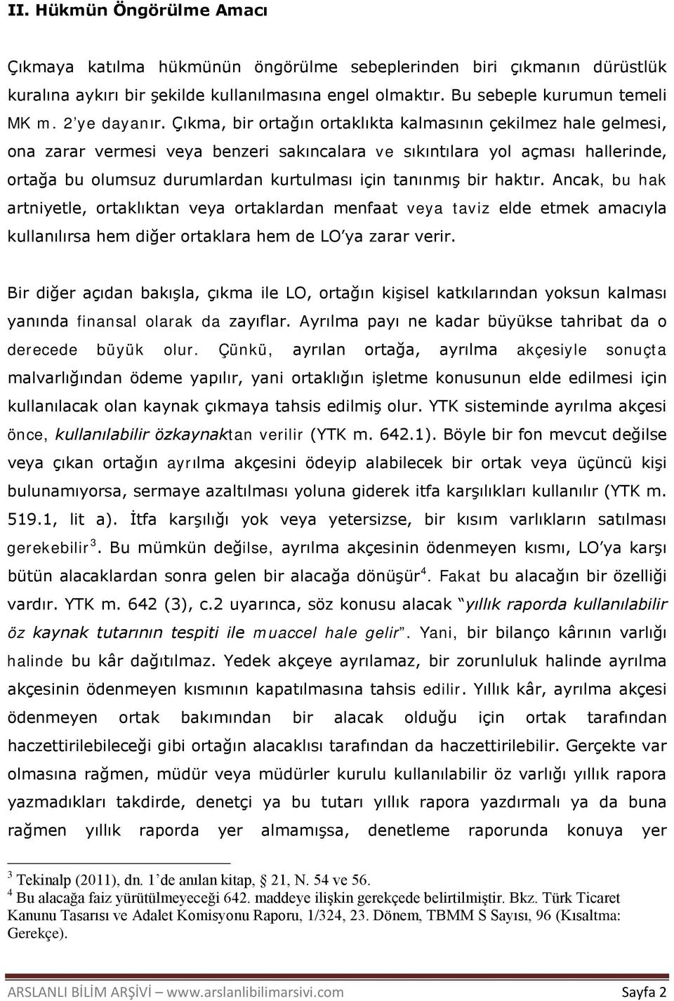 Çıkma, bir ortağın ortaklıkta kalmasının çekilmez hale gelmesi, ona zarar vermesi veya benzeri sakıncalara ve sıkıntılara yol açması hallerinde, ortağa bu olumsuz durumlardan kurtulması için tanınmış