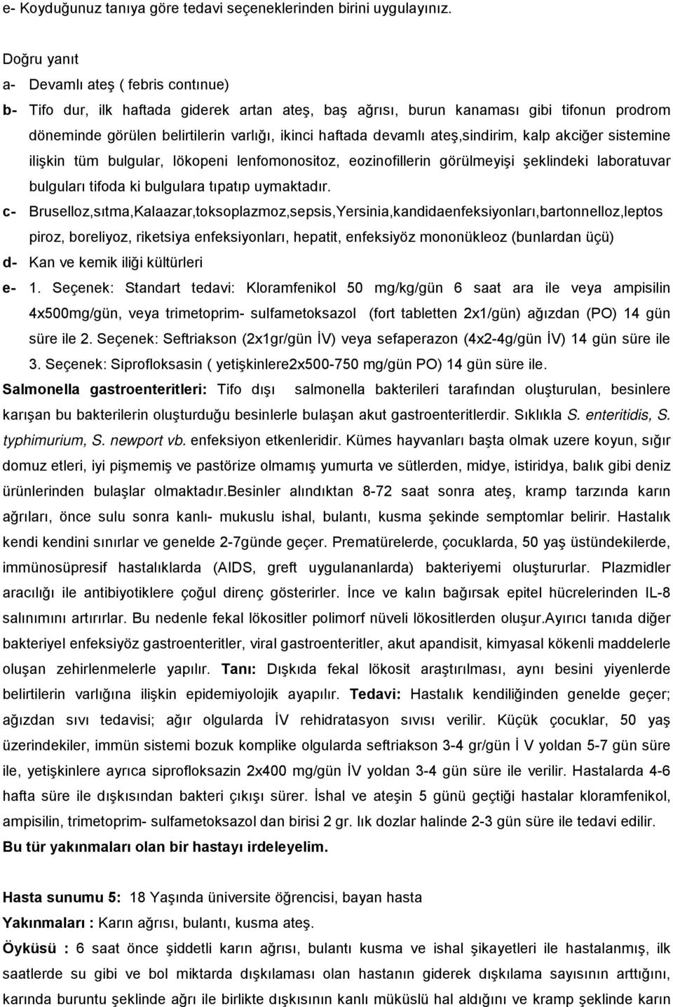 devamlı ateş,sindirim, kalp akciğer sistemine ilişkin tüm bulgular, lökopeni lenfomonositoz, eozinofillerin görülmeyişi şeklindeki laboratuvar bulguları tifoda ki bulgulara tıpatıp uymaktadır.