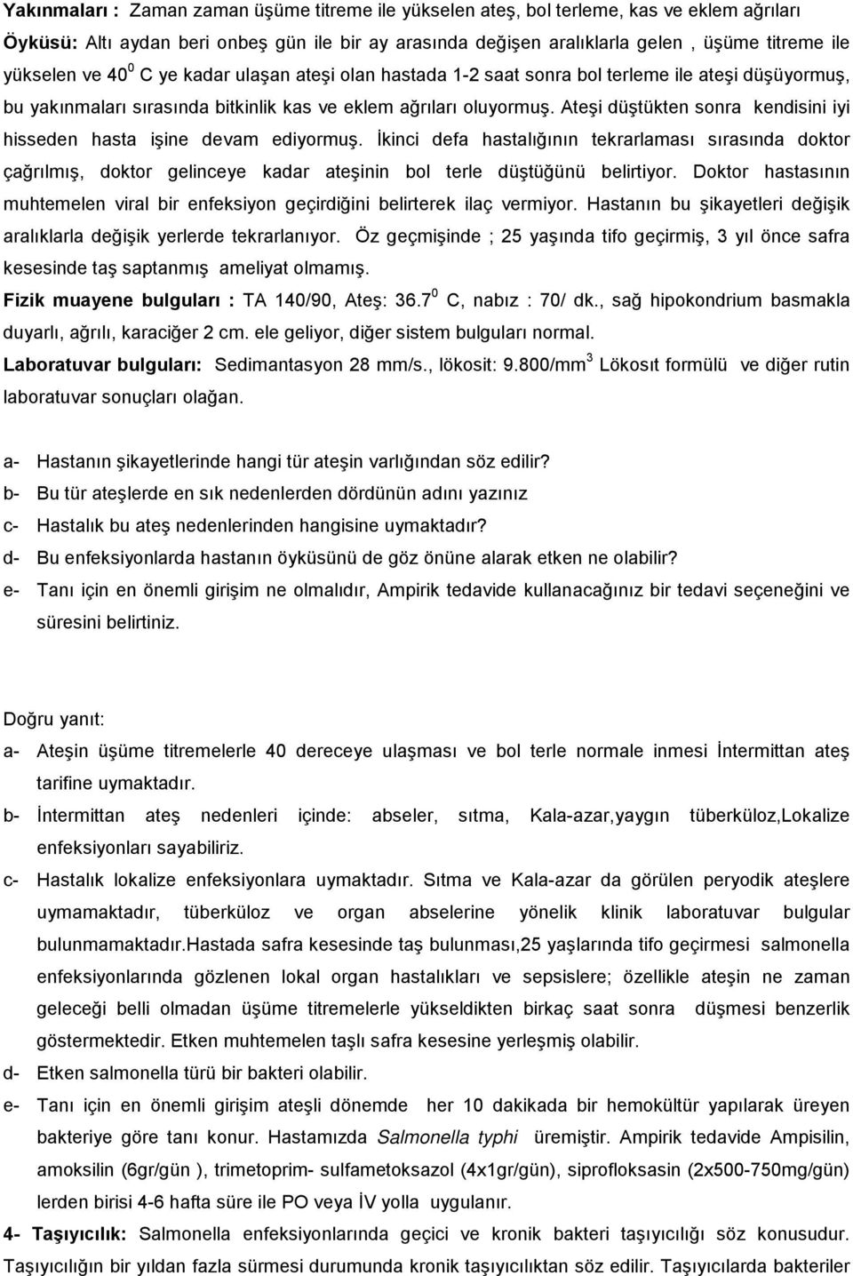 Ateşi düştükten sonra kendisini iyi hisseden hasta işine devam ediyormuş.