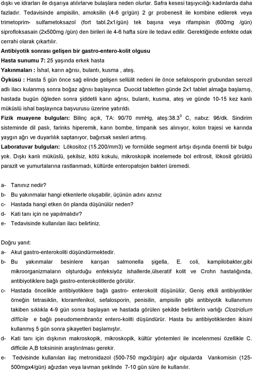 2x1/gün) tek başına veya rifampisin (600mg /gün) siprofloksasain (2x500mg /gün) den birileri ile 4-6 hafta süre ile tedavi edilir. Gerektiğinde enfekte odak cerrahi olarak çıkartılır.