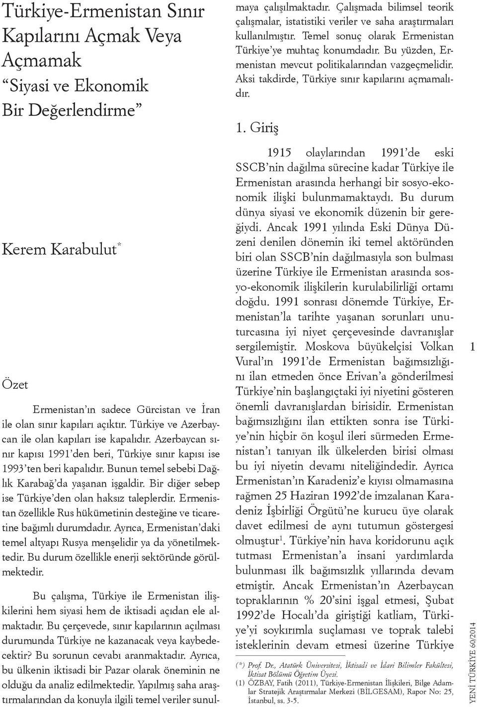 Ayrıca, bu ülkenin iktisadi bir Pazar olarak öneminin ne olduğu da analiz edilmektedir. Yapılmış saha araştırmalarından da konuyla ilgili temel veriler sunulmaya çalışılmaktadır.